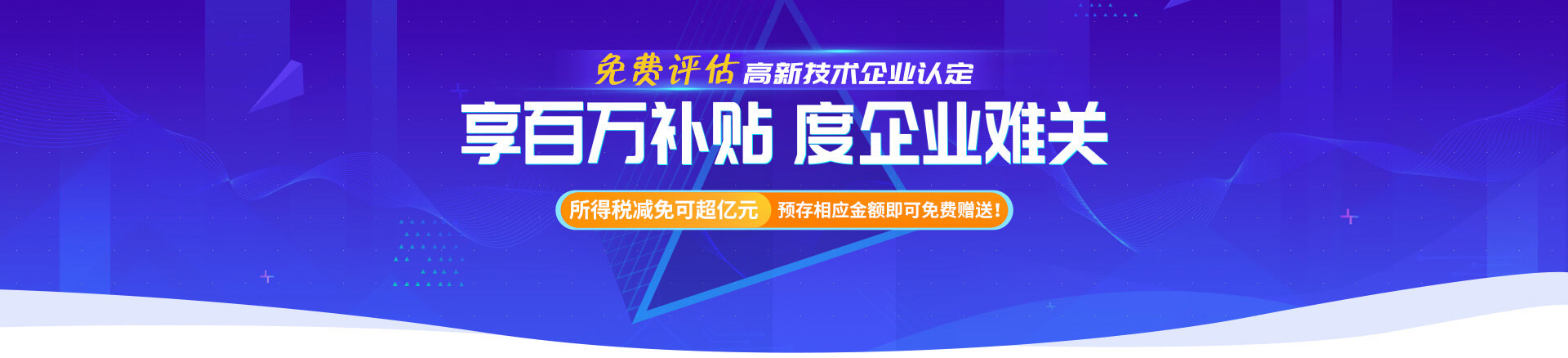 免费申报高新技术企业认定 享百万补贴 度企业难关 所得税减免可超百亿元 预存相应金额即可免费赠送